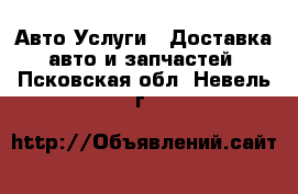 Авто Услуги - Доставка авто и запчастей. Псковская обл.,Невель г.